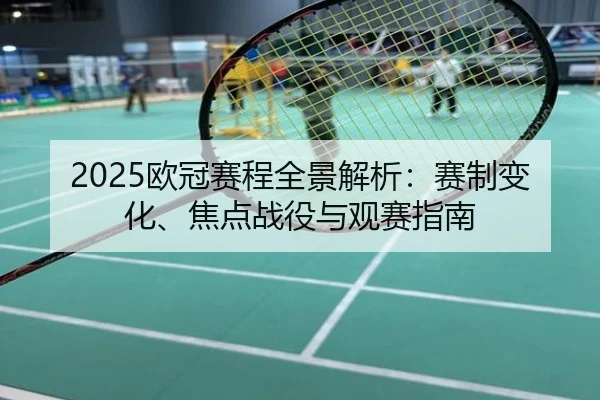 2025欧冠赛程全景解析：赛制变化、焦点战役与观赛指南